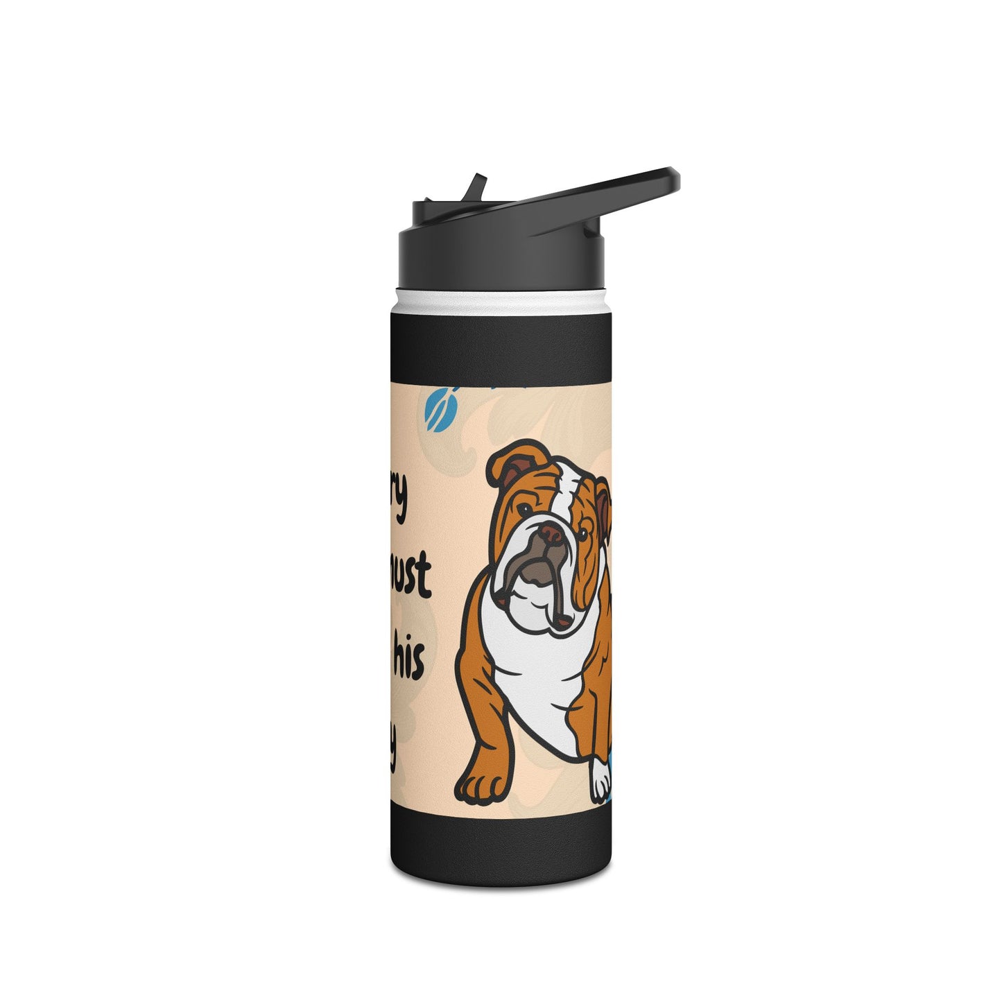 Unique Bulldog Water Bottle - "Every Dog Must Have His Day"