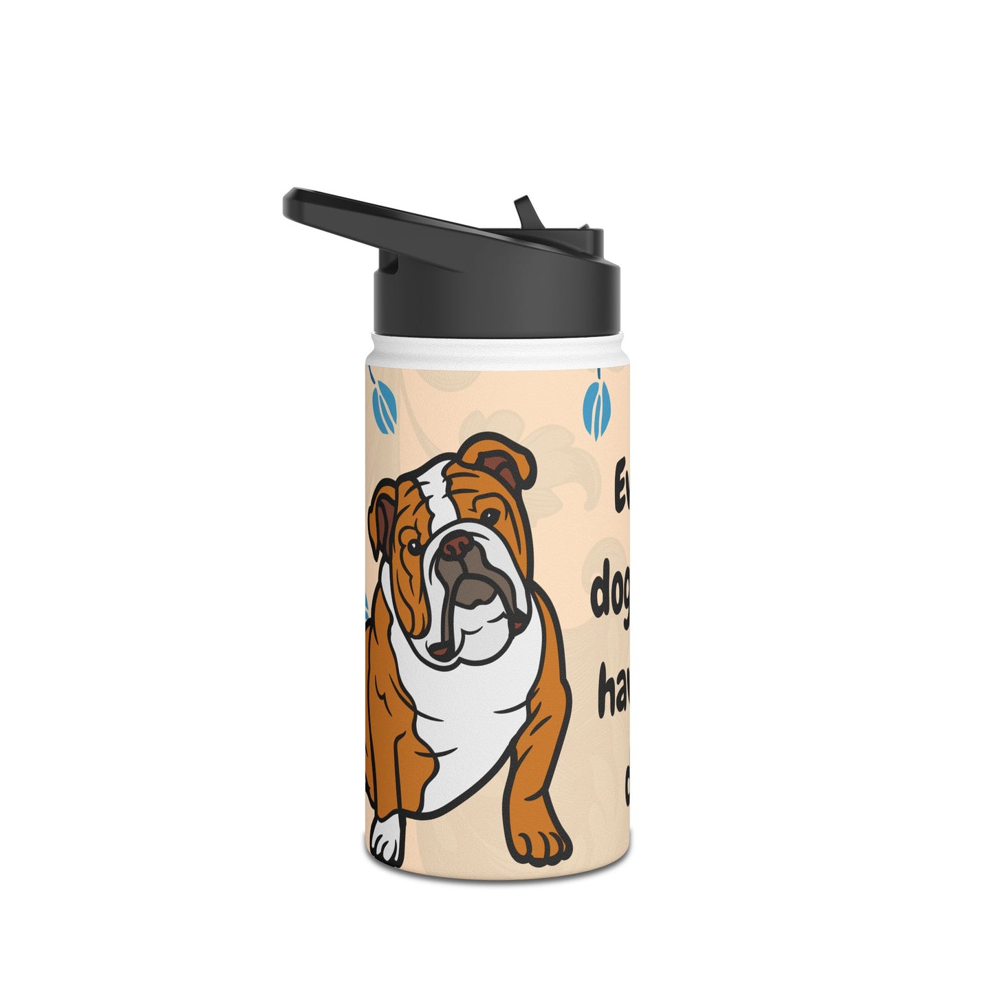 Unique Bulldog Water Bottle - "Every Dog Must Have His Day"