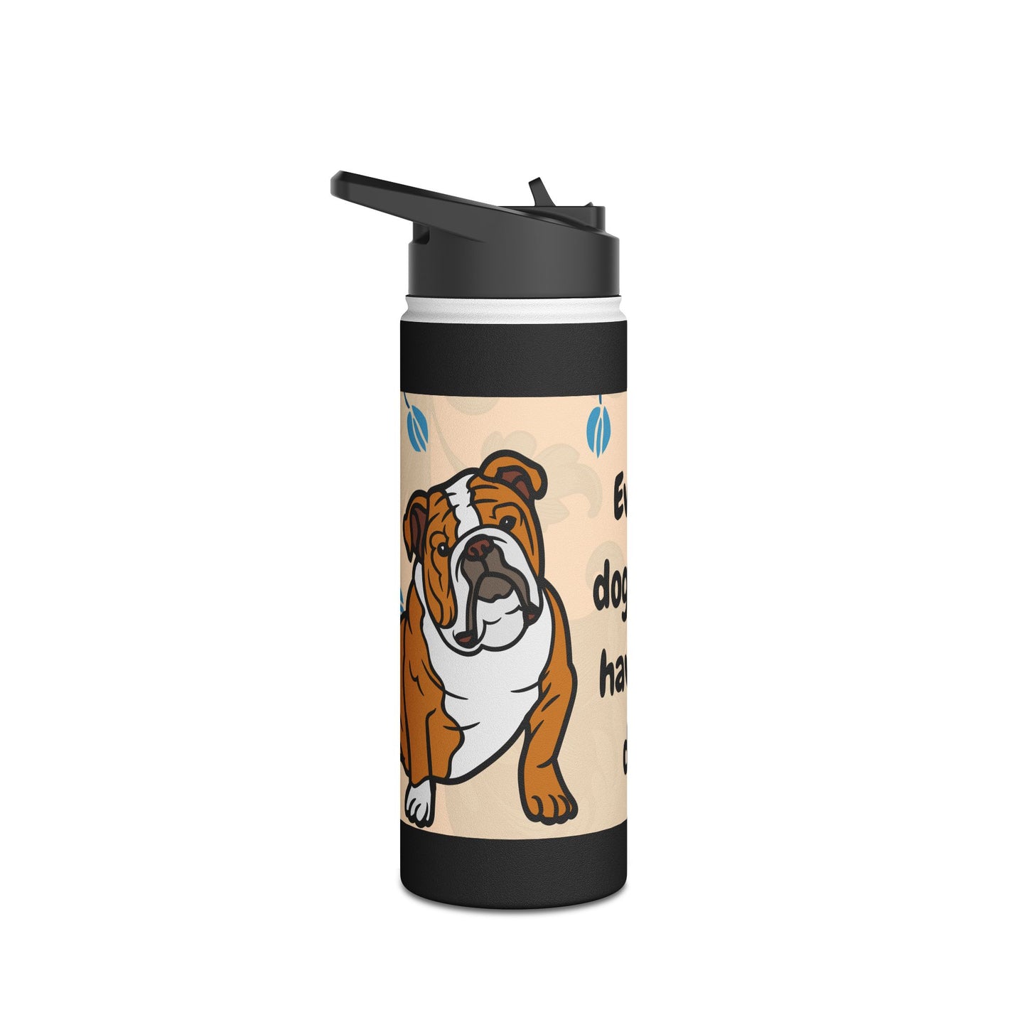 Unique Bulldog Water Bottle - "Every Dog Must Have His Day"