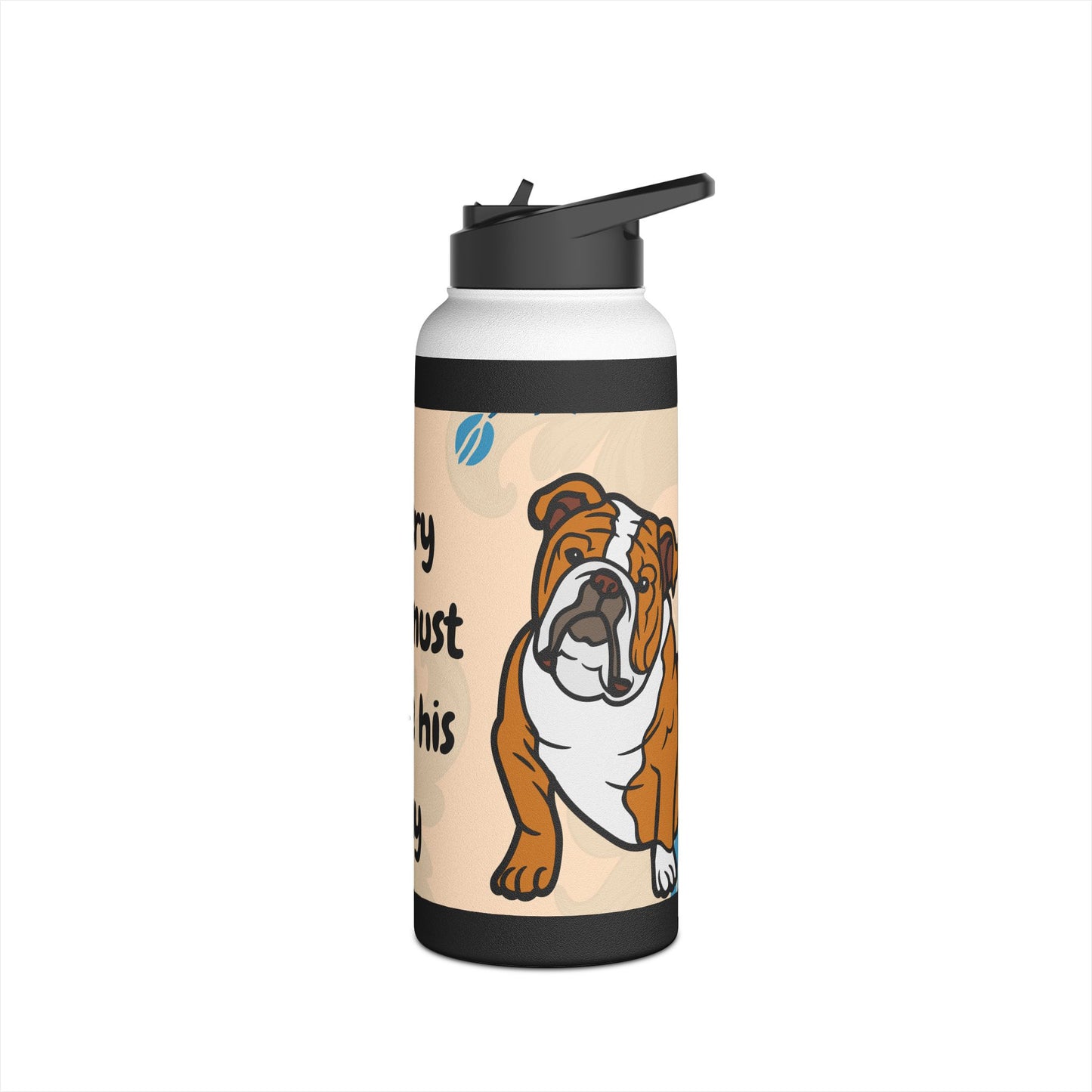 Unique Bulldog Water Bottle - "Every Dog Must Have His Day"